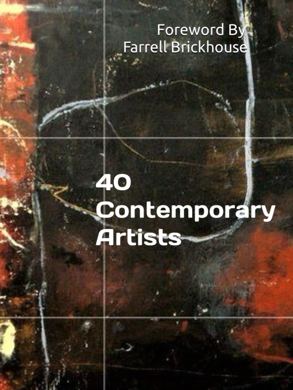 40 Contemporary Artists: Foreword By Farrell Brickhouse Hardcover 99 pages
